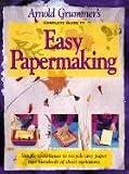 Arnold Grummer's Complete Guide to Easy Papermaking