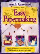 Arnold Grummer's Complete Guide to Easy Papermaking