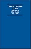 The historical boundaries between Bosnia, Croatia, Serbia : documents and maps, 1815-1945