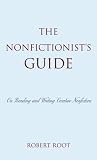 The Nonfictionist`s Guide: On Reading and Writing Creative Nonfiction