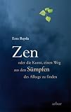 Zen oder die Kunst, einen Weg aus den S&uuml;mpfen des Alltags zu finden - Ezra Bayda