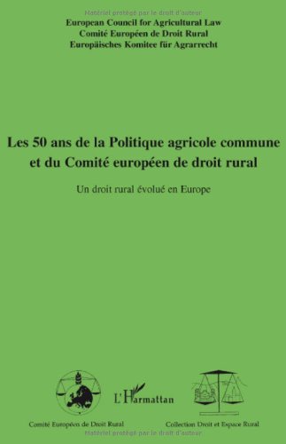 Les 50 ans de la Politique agricole commune et du Comité européen de droit rural : Un droit rural évolué en Europe