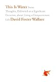 This is water : some thoughts, delivered on a significant occasion about living a compassionate life