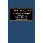 Long Term Care: An Annotated Bibliography (Bibliographies and Indexes in Gerontology) by Theodore H. Koff and Kristine M. Bursac