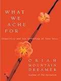 What We Ache For: Creativity and the Unfolding of Your Soul