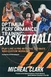 Optimum Performance Training: Basketball: Play Like a Pro with the Ultimate Custom Workout Used by NBA Players and Teams: Basketball - Play Like a Pro with the Ultimate NBA Custom Workout