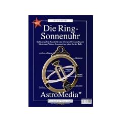 Die Ring-Sonnenuhr: Stabiler Kartonbausatz f�r eine Universal-Sonnenuhr zum Messen der wahren Sonnenzeit an jedem Ort der Erde