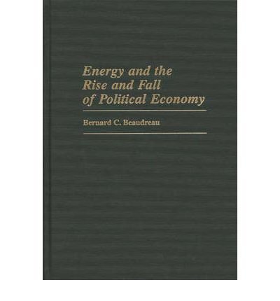 [(Energy and the Rise and Fall of Political Economy )] [Author: Bernard C. Beaudreau] [Nov-1999]