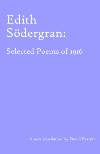 Edith Södergran: Selected Poems of 1916, by Edith Södergran, David Barrett Edith Södergran: Selected Poems of 1916, by Edith Södergran, David Barrett