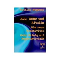 ADD, ADHD und Ritalin: Die neue Kreativit�t. Mehr Erfolg mit Hyperaktivit�t