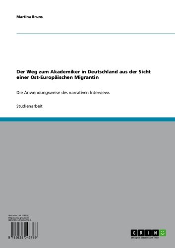Der Weg zum Akademiker in Deutschland aus der Sicht einer Ost-Europäischen Migrantin: Die Anwendungsweise des narrativen Interviews (German Edition)