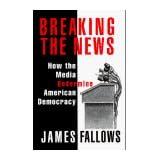 breaking the news how the media undermine american democracy