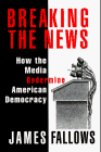 Breaking The News: How the Media Undermine American Democracy (Vintage)