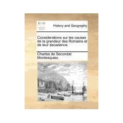 Considerations Sur Les Causes de La Grandeur Des Romains Et de Leur Decadence.