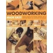 Woodworking Made Easy: Practical Designs for Wooden Furniture, with 18 Step-by-step Projects and 365 Photos and Diagrams