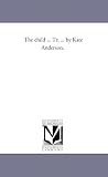 The child ... Tr. ... by Kate Anderson.