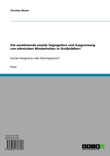 Die zunehmende soziale Segregation und Ausgrenzung von ethnischen Minderheiten in Großstädten!: Soziale Integration oder Desintegration? (German Edition)