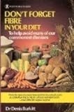 Don't forget fibre in your diet : to help avoid many of our commonest diseases