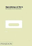 Speaking of art : four decades of art in conversation