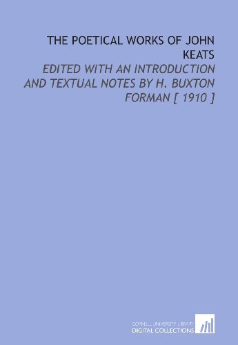 The Poetical Works of John Keats: Edited With an Introduction and Textual Notes by H. Buxton Forman [ 1910 ]