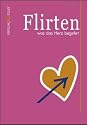 Flirten was das Herz begehrt: Ein Flirtratgeber