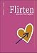 Flirten was das Herz begehrt: Ein Flirtratgeber