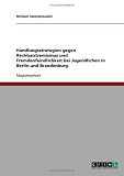 Handlungsstrategien gegen Rechtsextremismus und Fremdenfeindlichkeit bei Jugendlichen in Berlin und Brandenburg