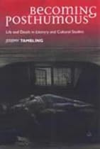 Becoming Posthumous: Life and Death in Literary and Cultural Studies