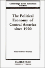 The Political Economy of Central America since 1920 (Cambridge Latin American Studies)