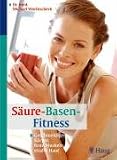S&auml;ure-Basen-Fitness: Geschmeidige K&ouml;rper, feste Muskeln, straffe Haut - Michael Worlitschek