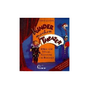 Kinder machen Theater: Spiele und Stücke, Kostüme und Kulissen