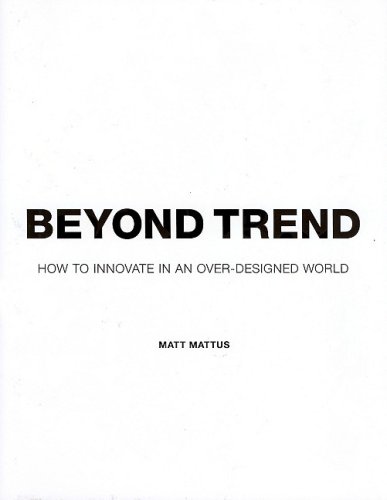 Beyond Trend: How To Innovate In An Over-Designed World