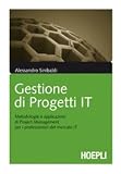Gestione di progetti IT. Metodologie e applicazioni di project management per i professionisti del mercato IT (Marketing e management)