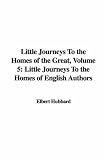 Little Journeys to the Homes of the Great, Volume 5: Little Journeys to the Homes of English Authors