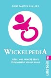 Wickelpedia: Alles, was man(n) &uuml;bers Vater werden wissen muss - Constantin Gillies