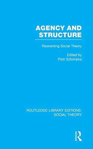 Routledge Library Editions: Social Theory: Agency and Structure (RLE Social Theory): Reorienting Social Theory