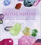 The Complete Illustrated Guide to - Crystal Healing: A Step-by-Step Guide to Using Crystals for Health and Healing
