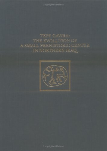 Tepe Gawra: The Evolution of a Small, Prehistoric Center in Northern Iraq (University Museum Monographs)