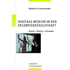 Digitale Medien in der Erlebnisgesellschaft: Kultur - Kunst - Utopien