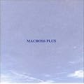 MACROSS PLUS ORIGINAL SOUNDTRACK PLUS - for fans only