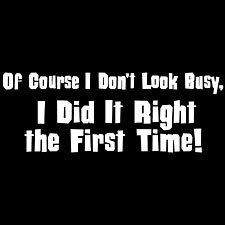 Of Course I Don't Look Busy, I Did It Right The First Time! T-shirt Oneliner
