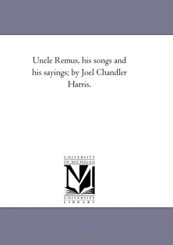 Uncle Remus, his songs and his sayings; by Joel Chandler Harris.