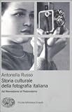 Storia culturale fotografia. Dal neorealismo al postmoderno (Piccola biblioteca Einaudi. Nuova serie)