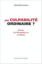 Une culpabilité ordinaire?: Hitler, les Allemands et la Shoah : les enjeux de la Controverse Goldhagen