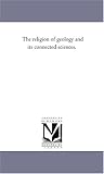The religion of geology and its connected sciences.