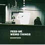 Feed Me Weird Things