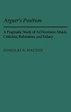 Arguer's position : a pragmatic study of ad hominem attack, criticism, refutation, and fallacy