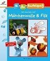 Wir basteln mit M&auml;rchenwolle & Filz