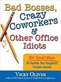 Bad Bosses, Crazy Coworkers and Other Office Idiots: 201 Smart Ways to Handle the Toughest People Issues