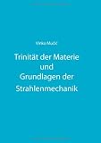 Trinit&auml;t der Materie und Grundlagen der Strahlenmechanik - Vinko Mucic